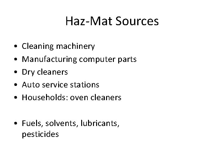 Haz-Mat Sources • • • Cleaning machinery Manufacturing computer parts Dry cleaners Auto service