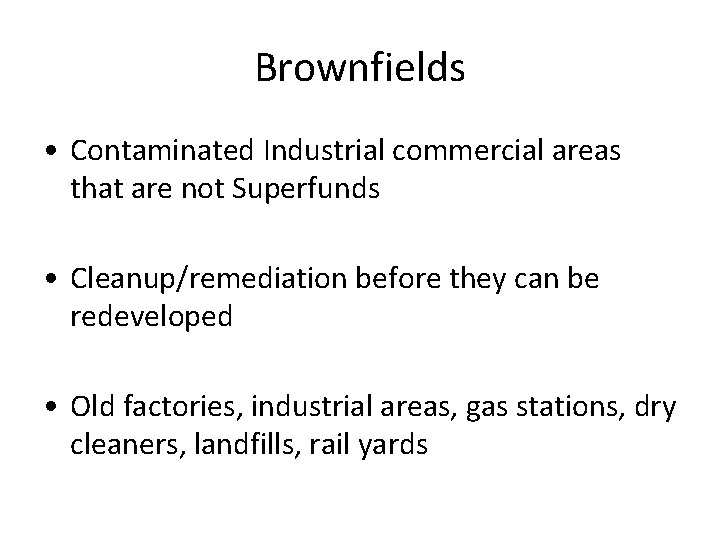Brownfields • Contaminated Industrial commercial areas that are not Superfunds • Cleanup/remediation before they