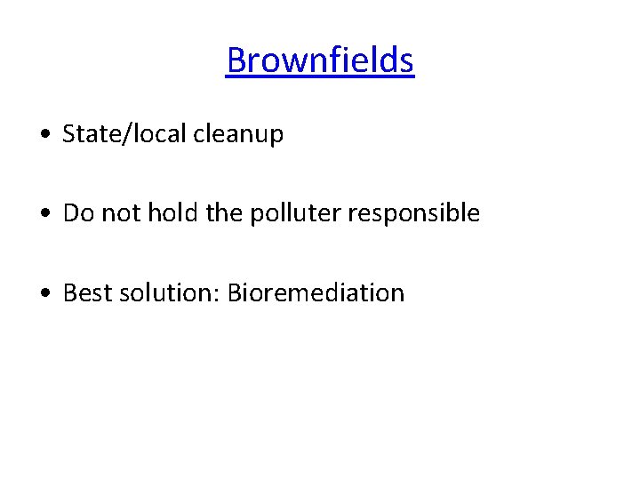 Brownfields • State/local cleanup • Do not hold the polluter responsible • Best solution: