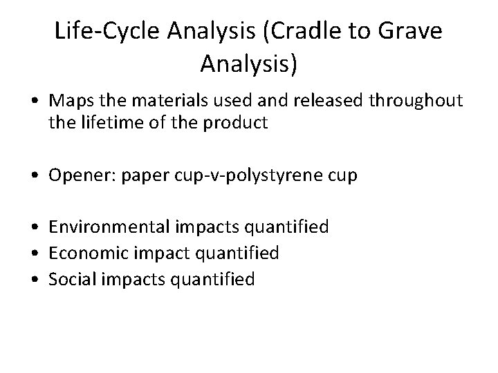 Life-Cycle Analysis (Cradle to Grave Analysis) • Maps the materials used and released throughout