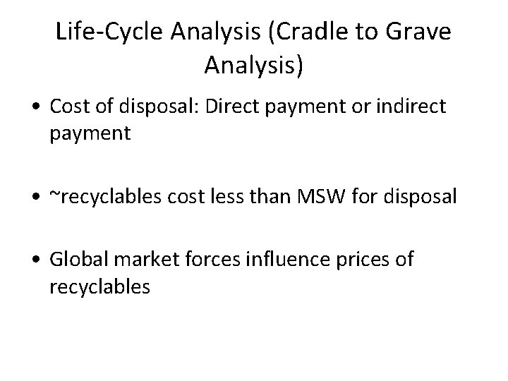 Life-Cycle Analysis (Cradle to Grave Analysis) • Cost of disposal: Direct payment or indirect