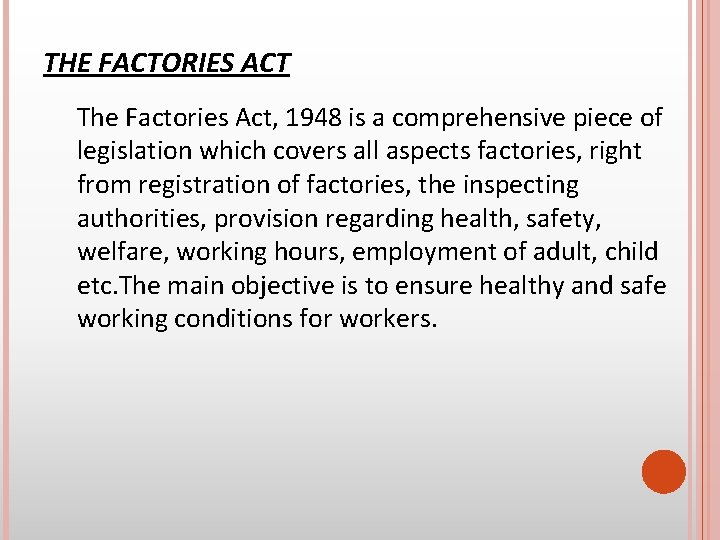 THE FACTORIES ACT The Factories Act, 1948 is a comprehensive piece of legislation which