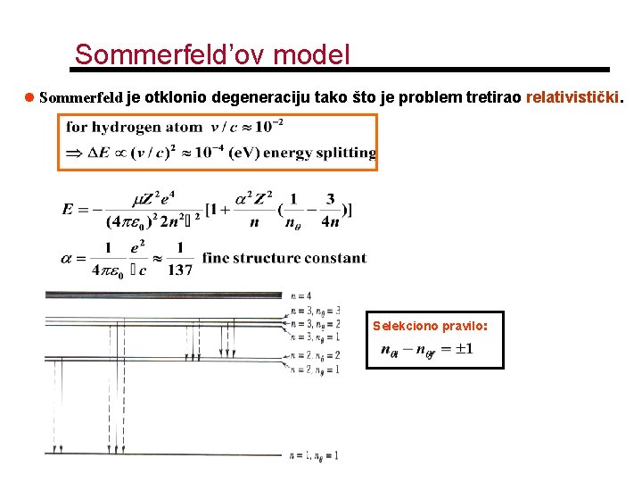 Sommerfeld’ov model l Sommerfeld je otklonio degeneraciju tako što je problem tretirao relativistički. Selekciono