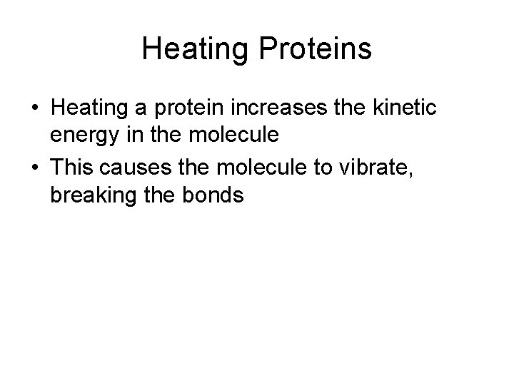 Heating Proteins • Heating a protein increases the kinetic energy in the molecule •