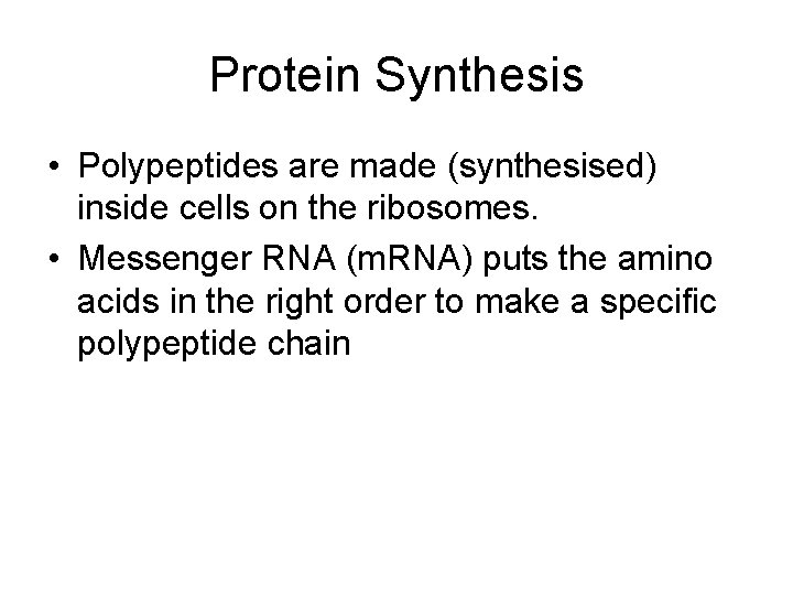 Protein Synthesis • Polypeptides are made (synthesised) inside cells on the ribosomes. • Messenger