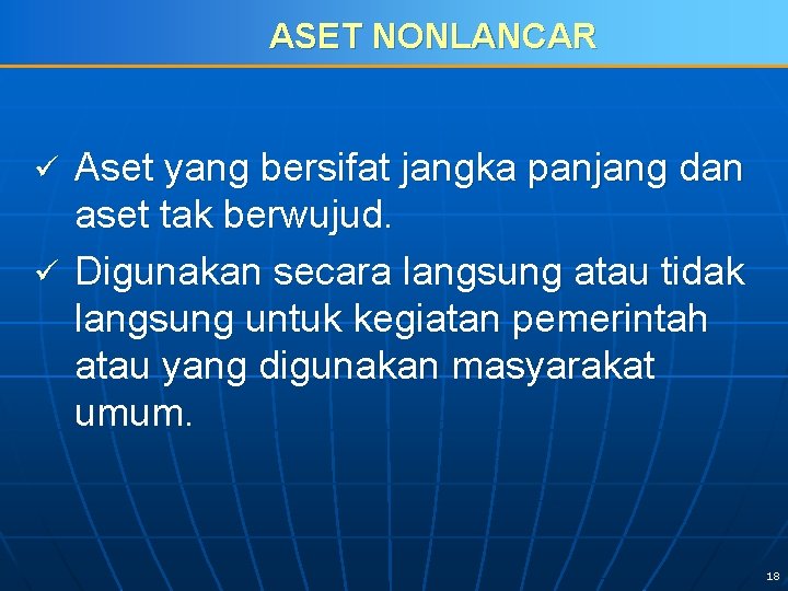 ASET NONLANCAR Aset yang bersifat jangka panjang dan aset tak berwujud. ü Digunakan secara