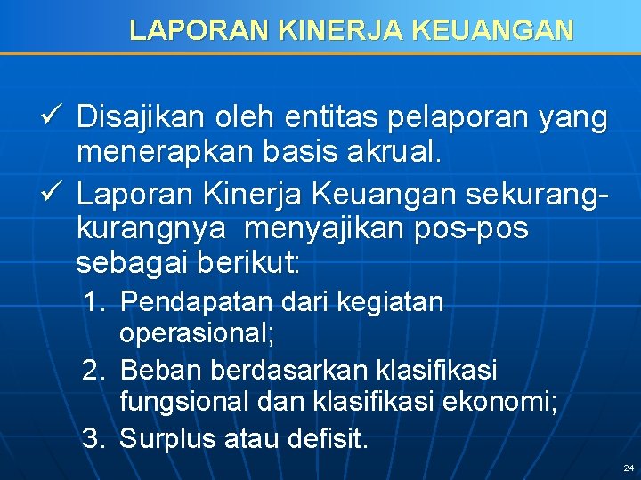 LAPORAN KINERJA KEUANGAN ü Disajikan oleh entitas pelaporan yang menerapkan basis akrual. ü Laporan