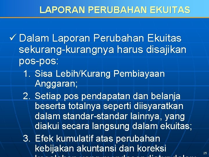 LAPORAN PERUBAHAN EKUITAS ü Dalam Laporan Perubahan Ekuitas sekurang-kurangnya harus disajikan pos-pos: 1. Sisa