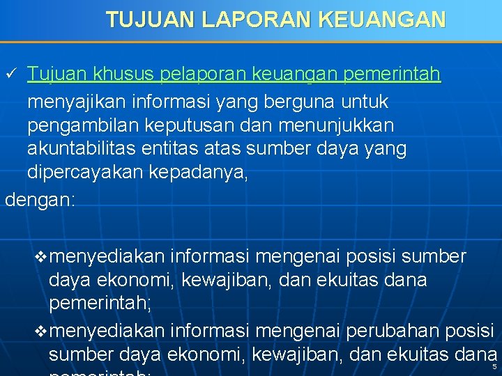 TUJUAN LAPORAN KEUANGAN Tujuan khusus pelaporan keuangan pemerintah menyajikan informasi yang berguna untuk pengambilan