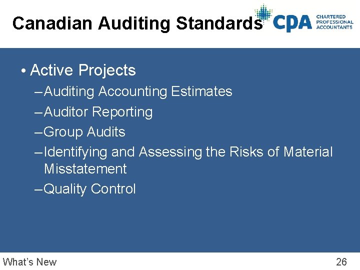 Canadian Auditing Standards • Active Projects – Auditing Accounting Estimates – Auditor Reporting –