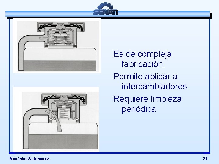 Es de compleja fabricación. Permite aplicar a intercambiadores. Requiere limpieza periódica Mecánica Automotriz 21