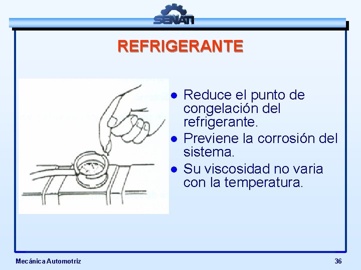 REFRIGERANTE l l l Mecánica Automotriz Reduce el punto de congelación del refrigerante. Previene