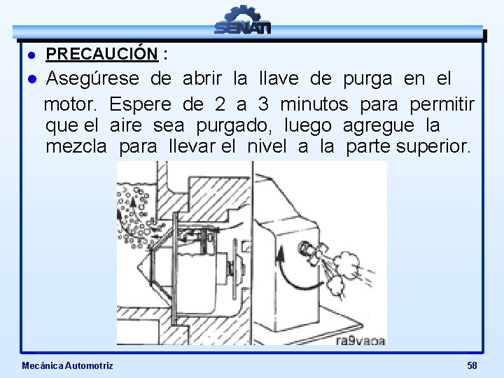 l PRECAUCIÓN : l Asegúrese de abrir la llave de purga en el motor.