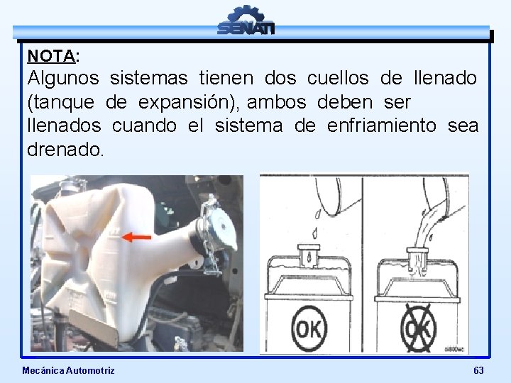 NOTA: Algunos sistemas tienen dos cuellos de llenado (tanque de expansión), ambos deben ser