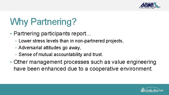 Why Partnering? • Partnering participants report… • Lower stress levels than in non-partnered projects,