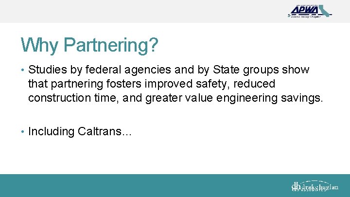 Why Partnering? • Studies by federal agencies and by State groups show that partnering