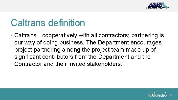 Caltrans definition • Caltrans…cooperatively with all contractors; partnering is our way of doing business.