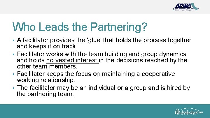 Who Leads the Partnering? • A facilitator provides the 'glue' that holds the process