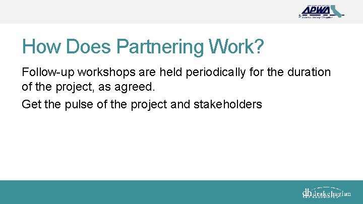 How Does Partnering Work? Follow-up workshops are held periodically for the duration of the