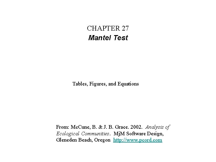 CHAPTER 27 Mantel Test Tables, Figures, and Equations From: Mc. Cune, B. & J.