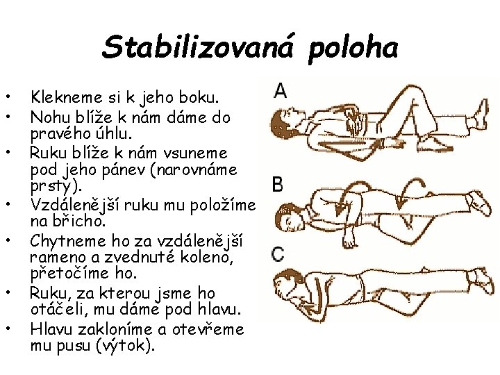 Stabilizovaná poloha • • Klekneme si k jeho boku. Nohu blíže k nám dáme