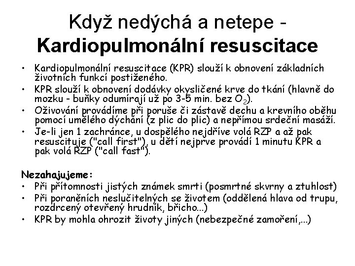 Když nedýchá a netepe Kardiopulmonální resuscitace • Kardiopulmonální resuscitace (KPR) slouží k obnovení základních