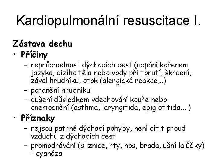 Kardiopulmonální resuscitace I. Zástava dechu • Příčiny – neprůchodnost dýchacích cest (ucpání kořenem jazyka,