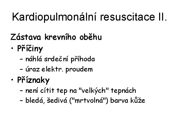 Kardiopulmonální resuscitace II. Zástava krevního oběhu • Příčiny – náhlá srdeční příhoda – úraz