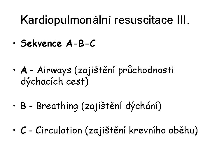 Kardiopulmonální resuscitace III. • Sekvence A-B-C • A - Airways (zajištění průchodnosti dýchacích cest)