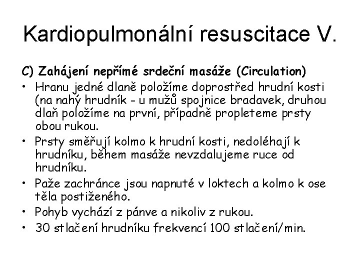 Kardiopulmonální resuscitace V. C) Zahájení nepřímé srdeční masáže (Circulation) • Hranu jedné dlaně položíme