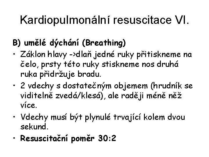 Kardiopulmonální resuscitace VI. B) umělé dýchání (Breathing) • Záklon hlavy ->dlaň jedné ruky přitiskneme