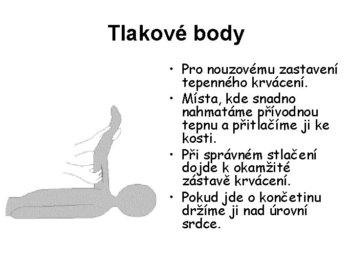 Tlakové body • Pro nouzovému zastavení tepenného krvácení. • Místa, kde snadno nahmatáme přívodnou