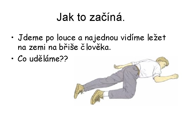 Jak to začíná. • Jdeme po louce a najednou vidíme ležet na zemi na