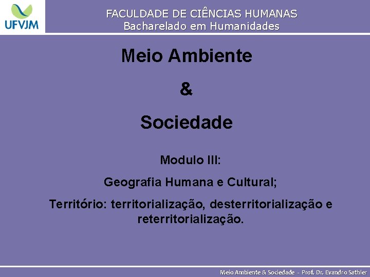 FACULDADE DE CIÊNCIAS HUMANAS Bacharelado em Humanidades Meio Ambiente & Sociedade Modulo III: Geografia