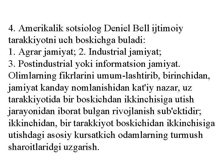 4. Amerikalik sotsiolog Deniel Bell ijtimoiy tarakkiyotni uch boskichga buladi: 1. Agrar jamiyat; 2.