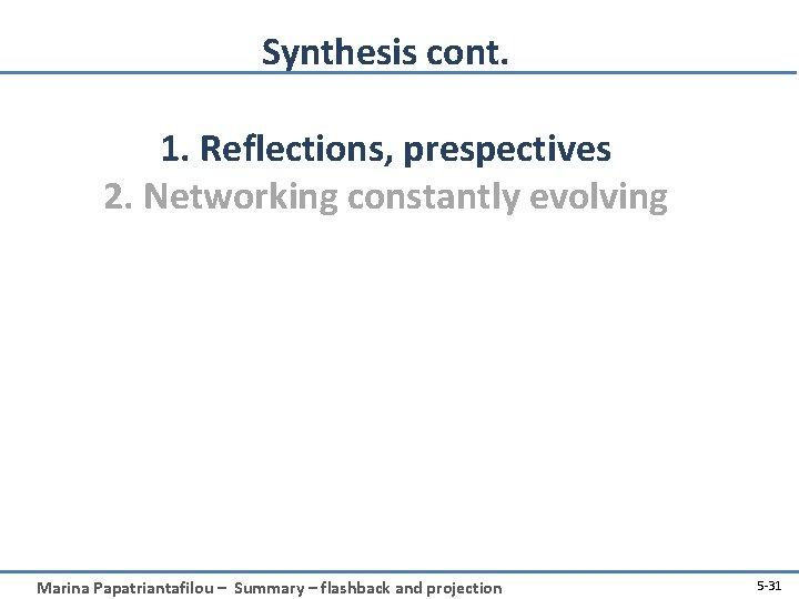 Synthesis cont. 1. Reflections, prespectives 2. Networking constantly evolving Marina Papatriantafilou – Summary –