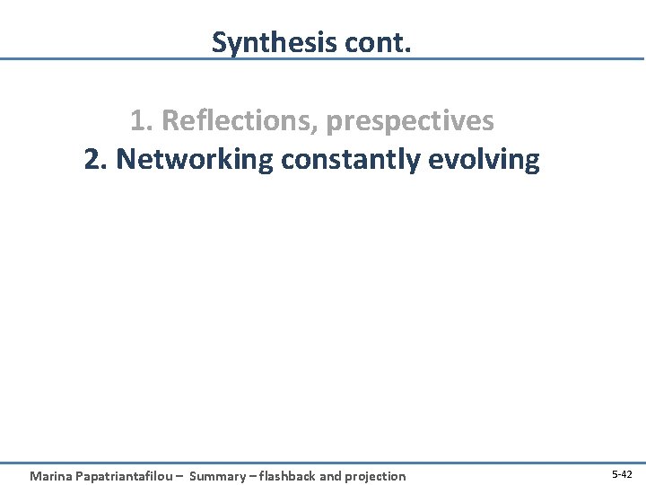 Synthesis cont. 1. Reflections, prespectives 2. Networking constantly evolving Marina Papatriantafilou – Summary –