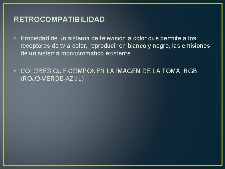 RETROCOMPATIBILIDAD • Propiedad de un sistema de televisión a color que permite a los