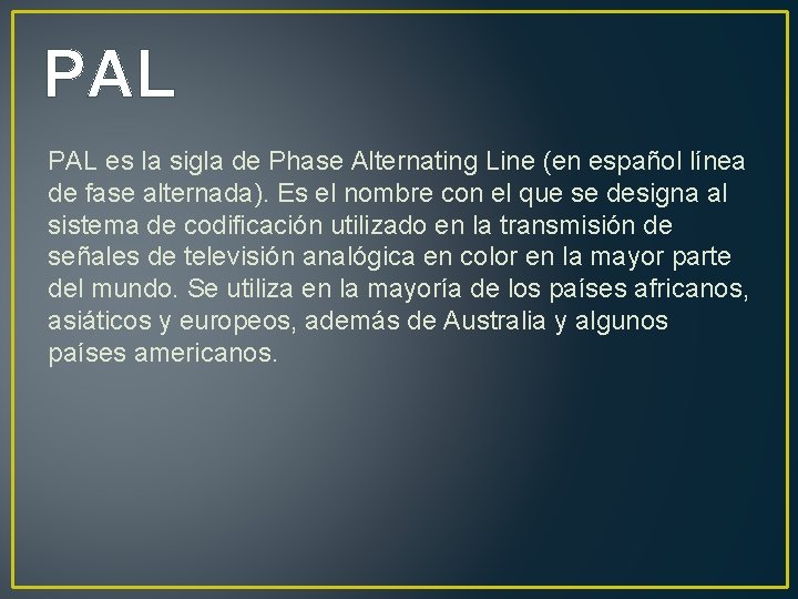 PAL es la sigla de Phase Alternating Line (en español línea de fase alternada).