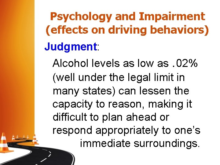 Psychology and Impairment (effects on driving behaviors) Judgment: Alcohol levels as low as. 02% Psychology and Impairment (effects on driving behaviors) Judgment: Alcohol levels as low as. 02%