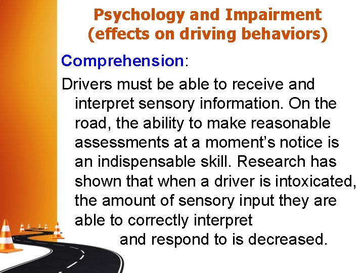 Psychology and Impairment (effects on driving behaviors) Comprehension: Drivers must be able to receive Psychology and Impairment (effects on driving behaviors) Comprehension: Drivers must be able to receive