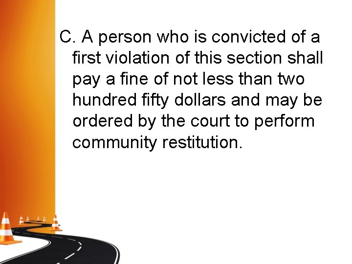 C. A person who is convicted of a first violation of this section shall C. A person who is convicted of a first violation of this section shall