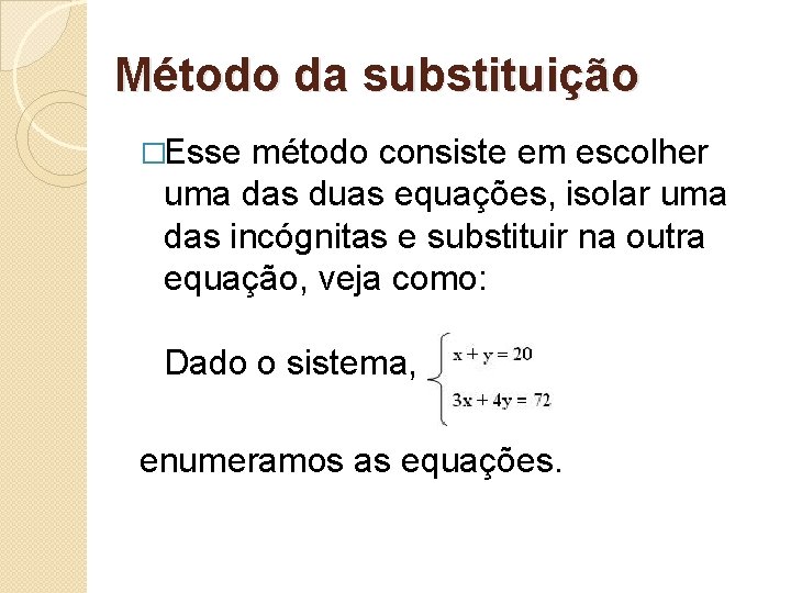 Método da substituição �Esse método consiste em escolher uma das duas equações, isolar uma