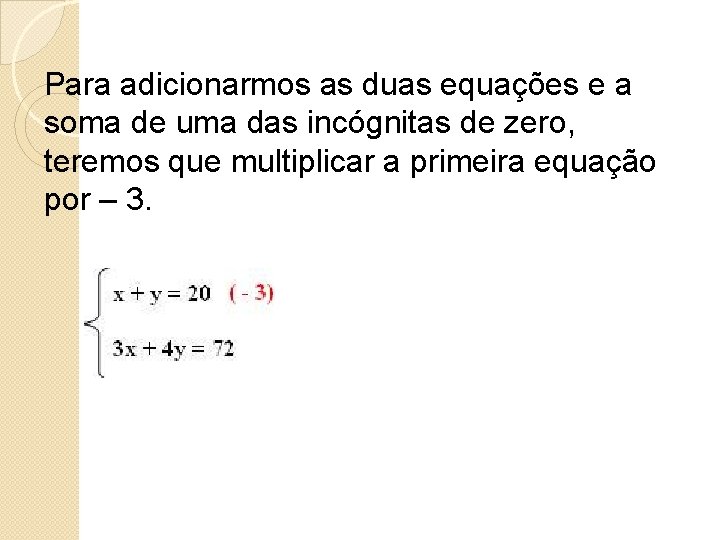 Para adicionarmos as duas equações e a soma de uma das incógnitas de zero,