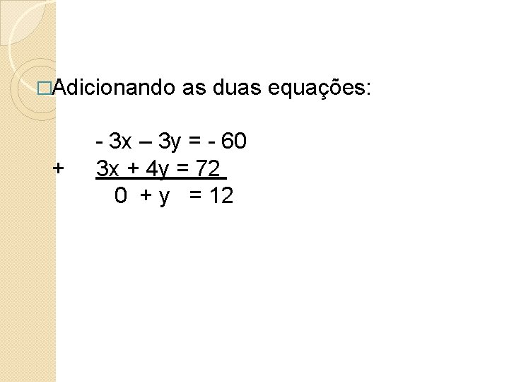 �Adicionando as duas equações: - 3 x – 3 y = - 60 +