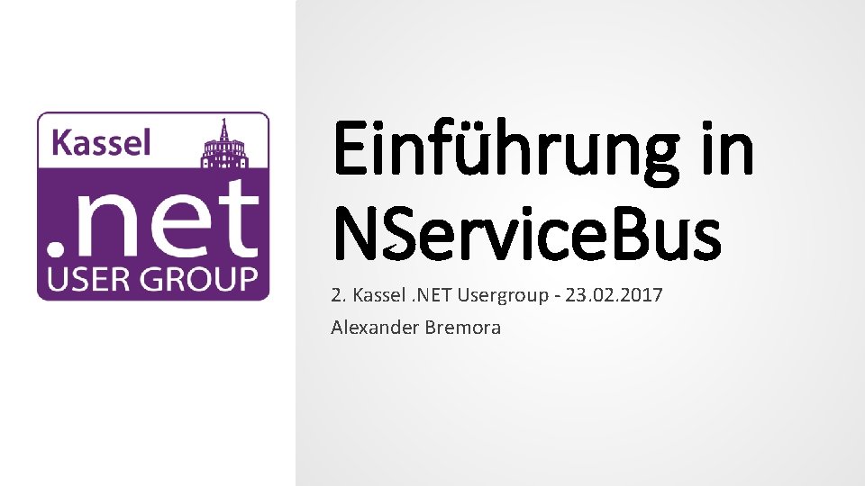 Einführung in NService. Bus 2. Kassel. NET Usergroup - 23. 02. 2017 Alexander Bremora