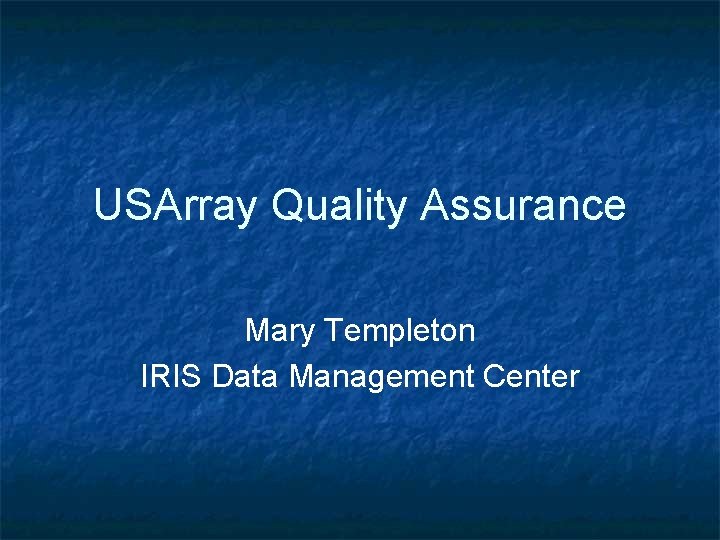 USArray Quality Assurance Mary Templeton IRIS Data Management Center 