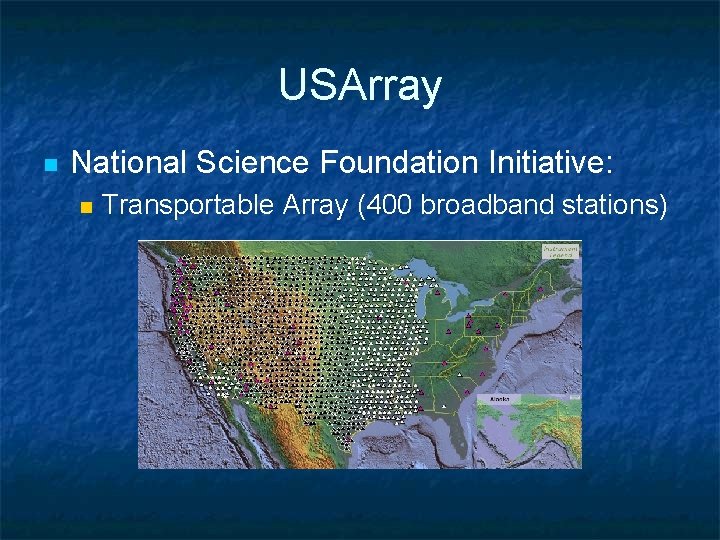 USArray n National Science Foundation Initiative: n Transportable Array (400 broadband stations) 