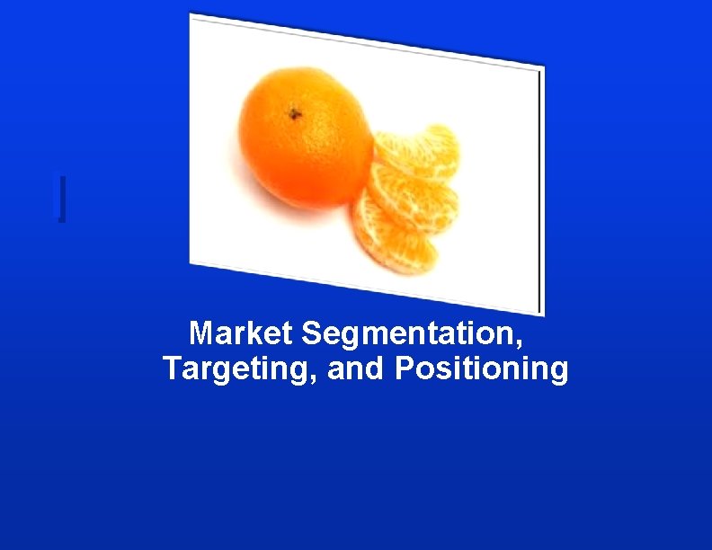 Market Segmentation, Targeting, and Positioning 