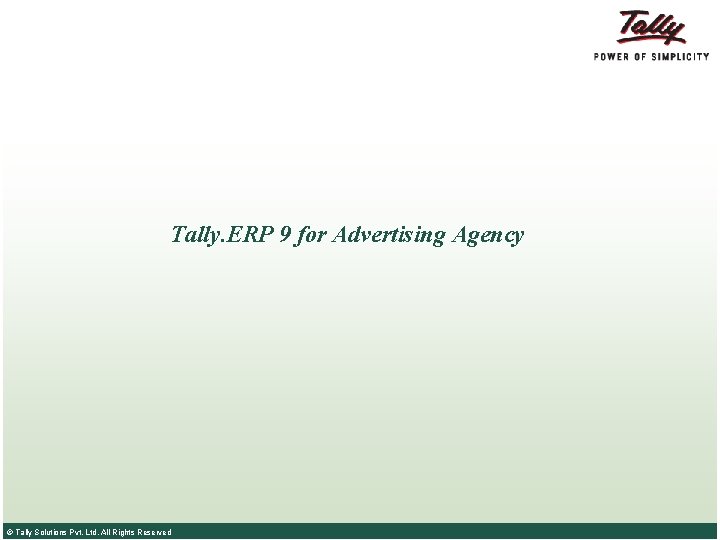 Tally. ERP 9 for Advertising Agency © Tally Solutions Pvt. Ltd. All Rights Reserved